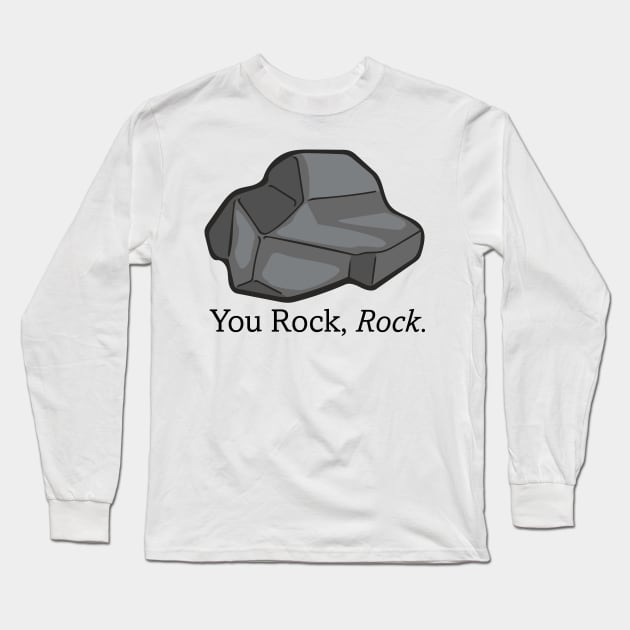 You Rock, Rock. - The Rock Poem Long Sleeve T-Shirt by deancoledesign